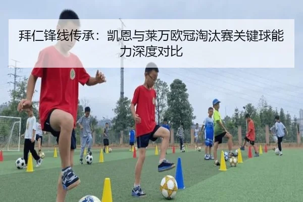 拜仁锋线传承：凯恩与莱万欧冠淘汰赛关键球能力深度对比