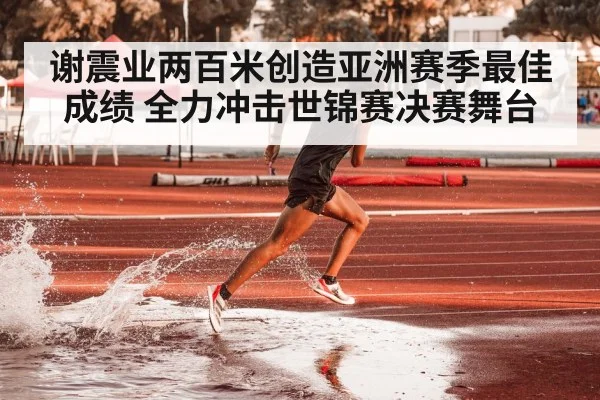 谢震业两百米创造亚洲赛季最佳成绩 全力冲击世锦赛决赛舞台