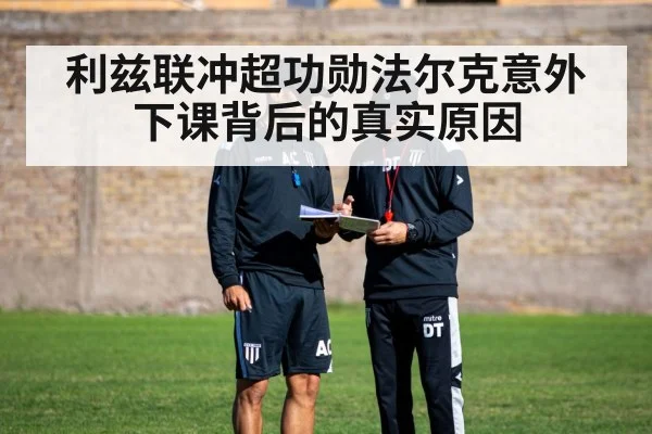 利兹联冲超功勋法尔克意外下课背后的真实原因
