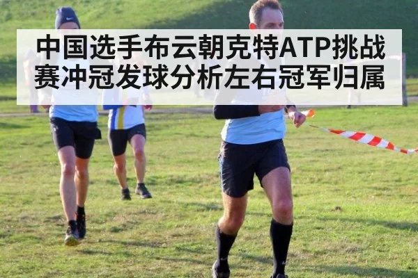 中国选手布云朝克特ATP挑战赛冲冠发球分析左右冠军归属